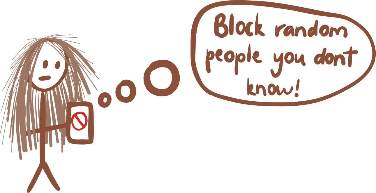 A drawing of a stick figure holding a mobile device with the no symbol displayed on the screen. A thought bubble is next to the figure with the words 'Block random people you don’t know!' inside.